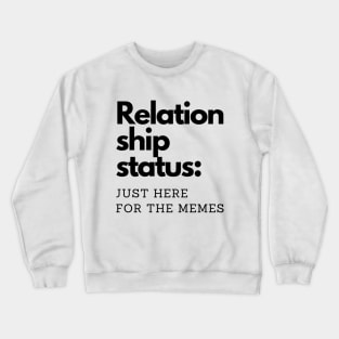 Relationship status: Just here for the memes. Crewneck Sweatshirt